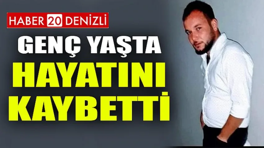 Genç yaşta hayatını kaybetti