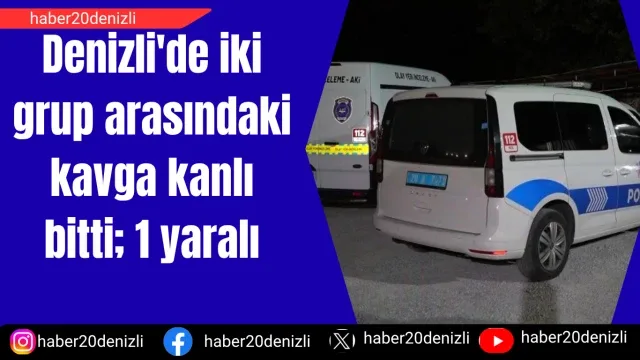 Denizli'de iki grup arasındaki kavga kanlı bitti; 1 yaralı