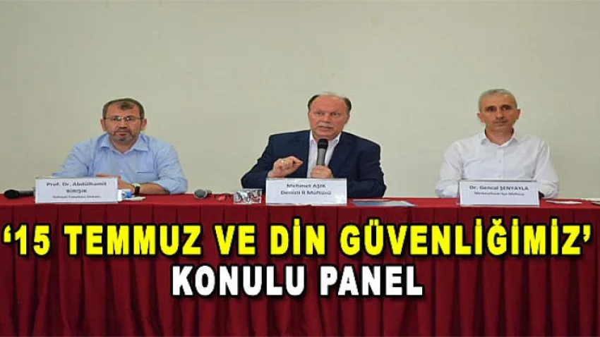 15 Temmuz ve Din Güvenliğimiz' Konulu Panel Düzenlendi