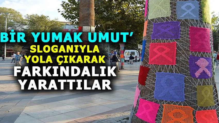 'Bir Yumak Umut' Sloganıyla Yola Çıkarak Farkındalık Yarattılar