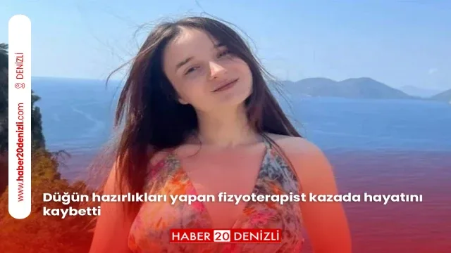 Düğün hazırlıkları yapan fizyoterapist kazada hayatını kaybetti