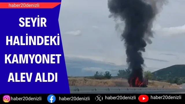 Seyir halindeki kamyonet alev aldı