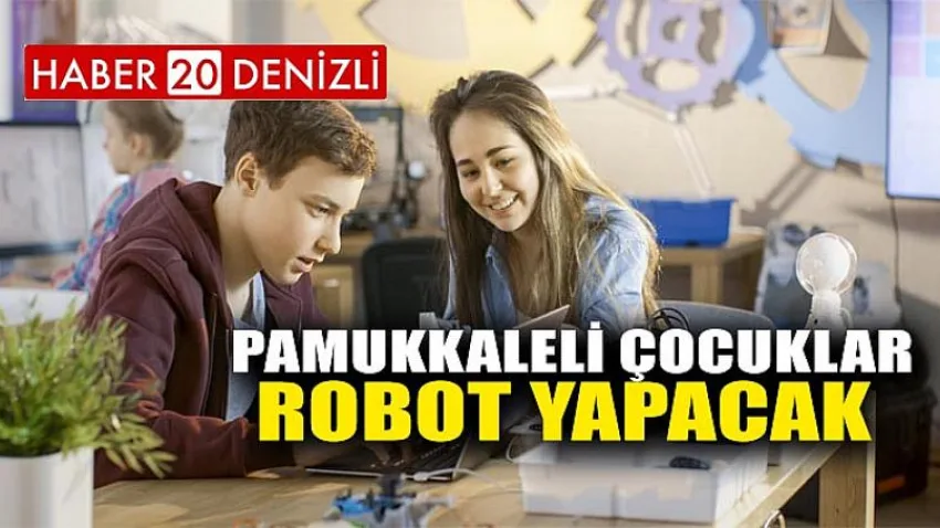 Pamukkaleli Çocuklar Robot Yapacak