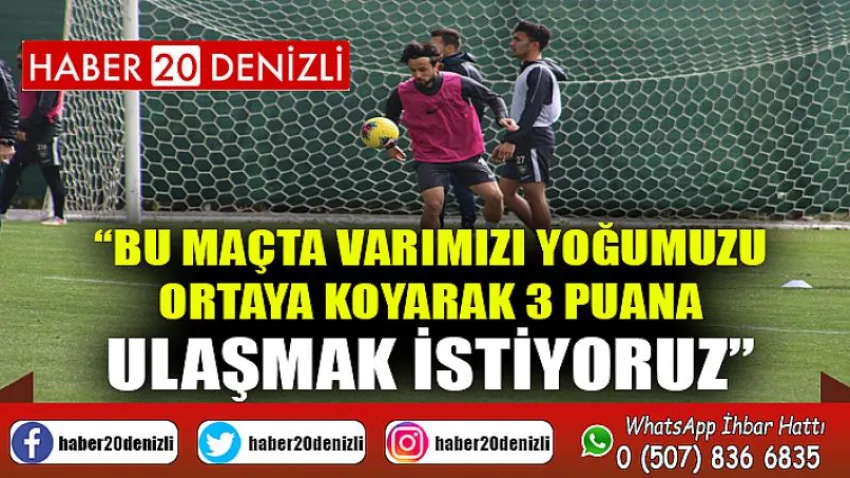 Bu maçta varımızı yoğumuzu ortaya koyarak 3 puana ulaşmak istiyoruz