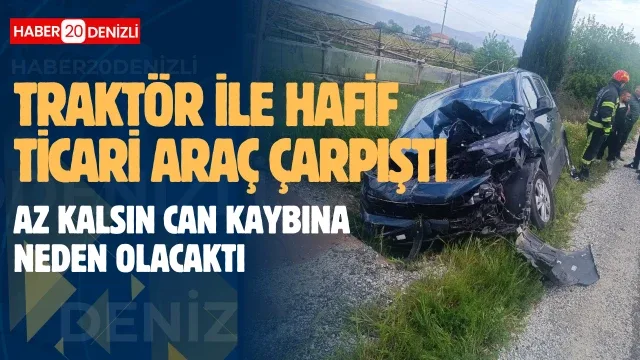 Denizli’de traktör ile hafif ticari araç çarpıştı