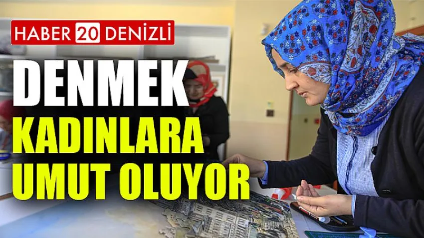 DENMEK kadınlara umut oluyor