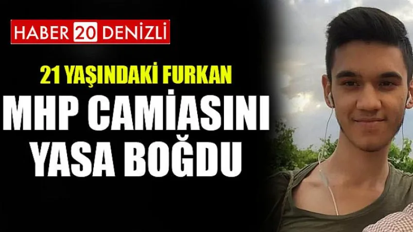 21 Yaşındaki Furkan MHP Camiasını Yasa Boğdu