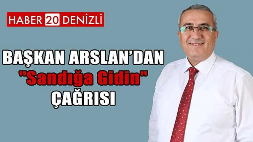 Başkan Arslan’dan "Sandığa Gidin" Çağrısı
