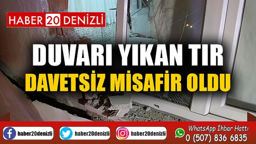 Duvarı yıkan tır davetsiz misafir oldu