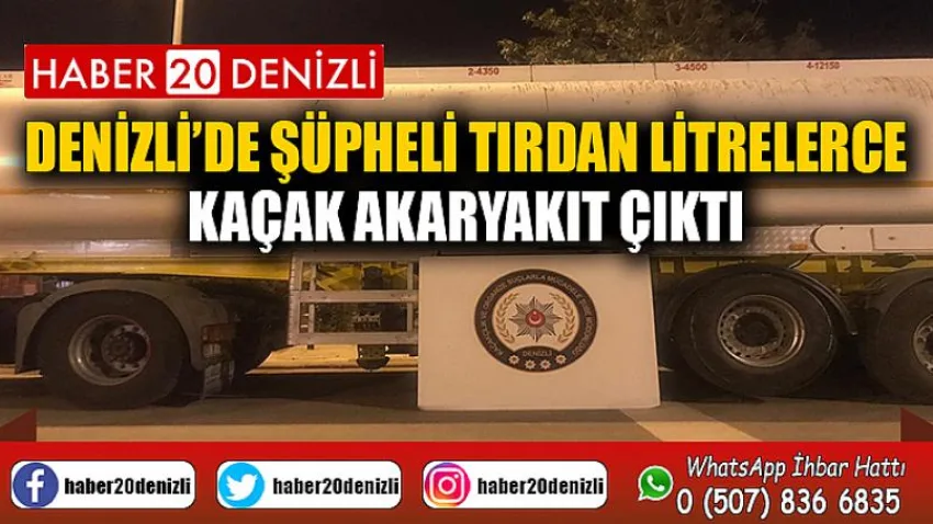 Denizli’de şüpheli tırdan litrelerce kaçak akaryakıt çıktı