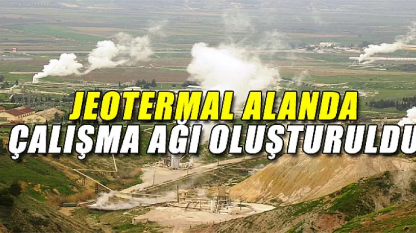 Jeotermal Alanda Çalışma Ağı Oluşturuldu