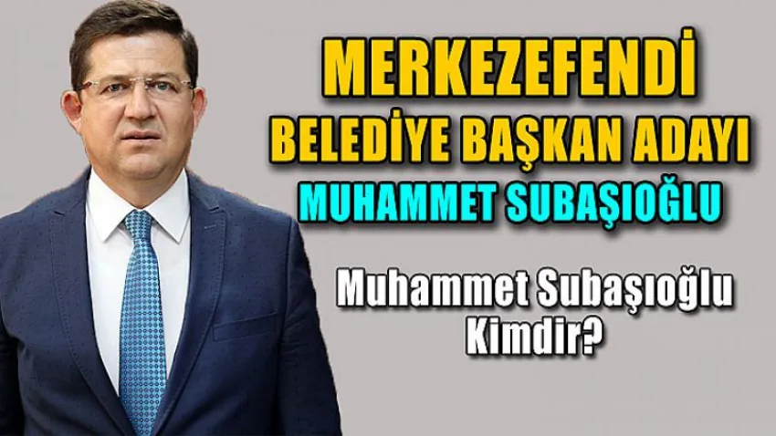 Merkezefendi Belediye Başkan Adayı: Muhammet Subaşıoğlu