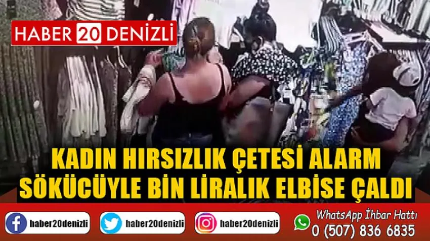 Kadın hırsızlık çetesi alarm sökücüyle bin liralık elbise çaldı