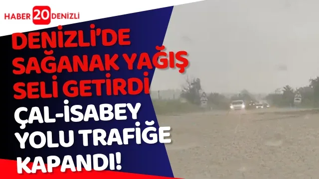 Denizli’de Sağanak Yağış Seli Getirdi: Çal-İsabey Yolu Trafiğe Kapandı!
