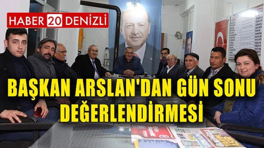 Başkan Arslan'dan Gün Sonu Değerlendirmesi