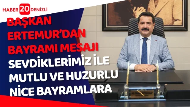 Başkan Ertemur’dan Bayramı Mesajı Sevdiklerimiz ile Mutlu ve Huzurlu Nice Bayramlara
