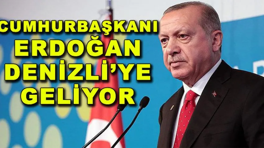 Cumhurbaşkanı Erdoğan Denizli'ye Geliyor