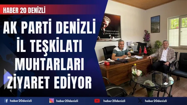 AK Parti Denizli İl Teşkilatı muhtarları ziyaret ediyor