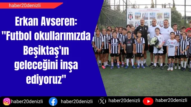 Erkan Avseren: "Futbol okullarımızda Beşiktaş'ın geleceğini inşa ediyoruz"