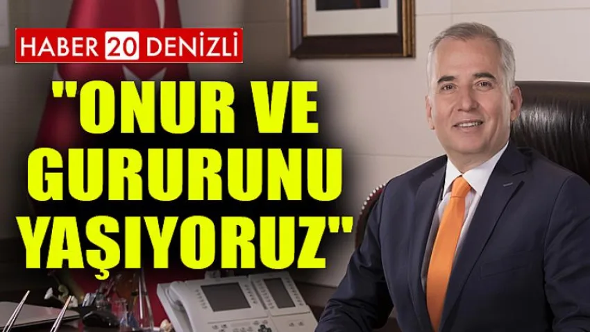 Onur ve gururunu yaşıyoruz