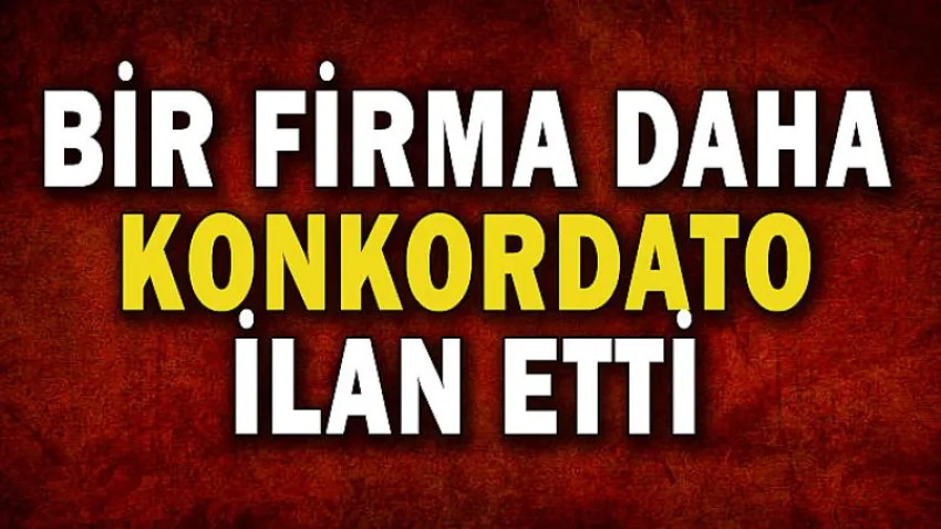 Bir Firma Daha Konkordato İlan Etti