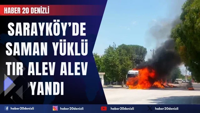 Sarayköy’de saman yüklü tır alev alev yandı