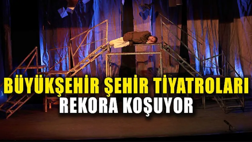 Büyükşehir Şehir Tiyatroları Rekora Koşuyor