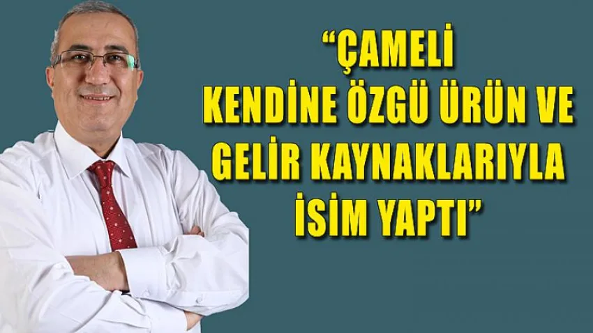 Çameli Kendine Özgü Ürün ve Gelir Kaynaklarıyla İsim Yaptı