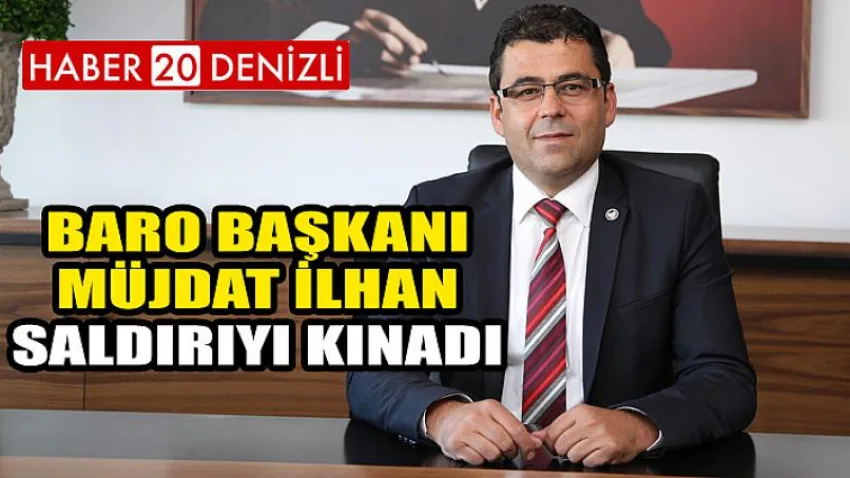 Baro Başkanı Müjdat İlhan, Saldırıyı Kınadı