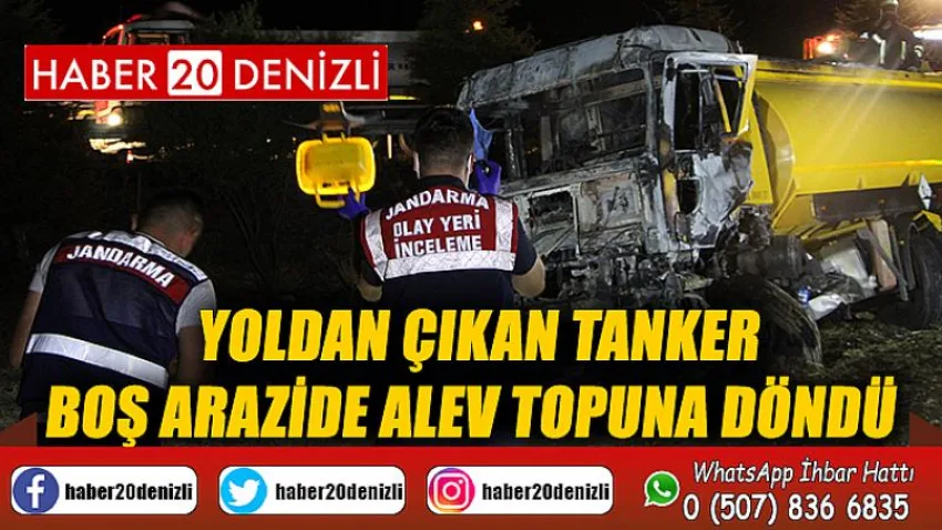 Yoldan çıkan tanker boş arazide alev topuna döndü