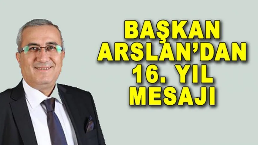 Başkan Arslan'dan 16. Yıl Mesajı
