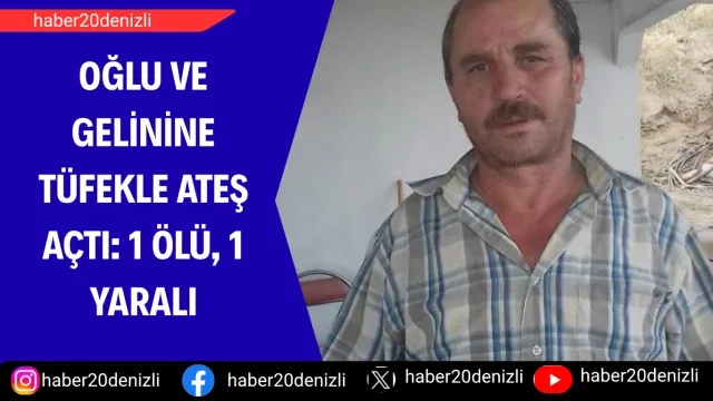 Oğlu ve gelinine tüfekle ateş açtı: 1 ölü, 1 yaralı