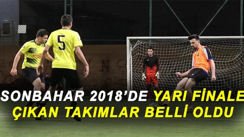 Sonbahar 2018’De Yarı Finale Çıkan Takımlar Belli Oldu