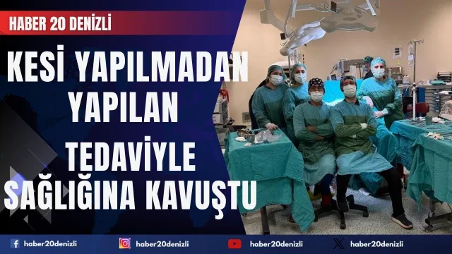 Çivrilli hasta kesi yapılmadan yapılan tedaviyle sağlığına kavuştu