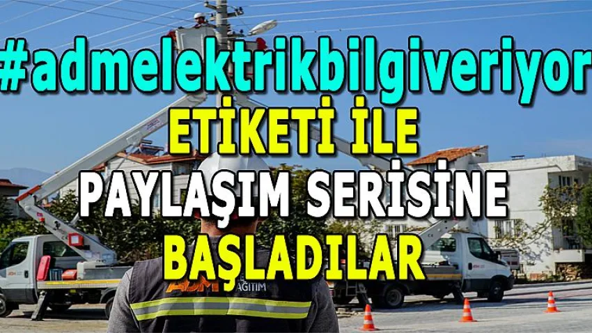 #admelektrikbilgiveriyor ETİKETİ İLE PAYLAŞIM SERİSİNE BAŞLADILAR