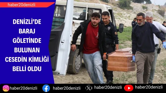 Denizli’de baraj göletinde bulunan cesedin kimliği belli oldu