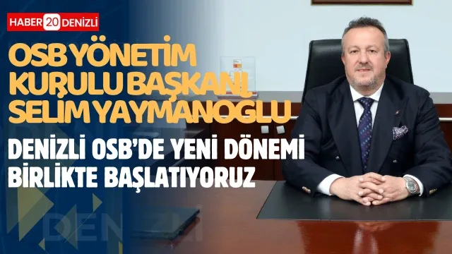 Denizli OSB Yönetim Kurulu Başkanı Selim Yaymanoğlu, "Denizli OSB’de yeni dönemi birlikte başlatıyoruz"