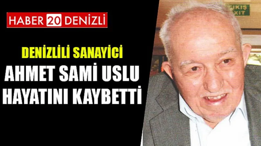 Denizlili Sanayici Ahmet Sami Uslu Hayatını Kaybetti