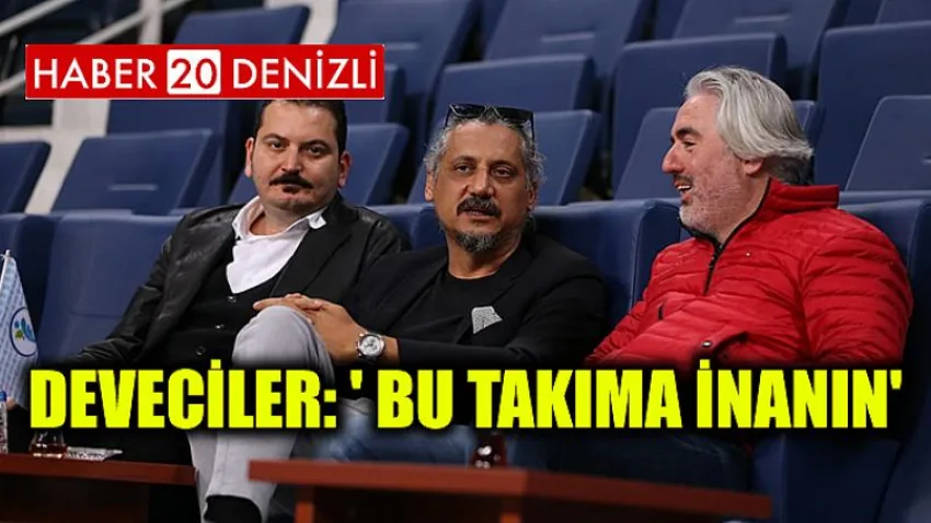 Deveciler: ' Bu Takıma İnanın'
