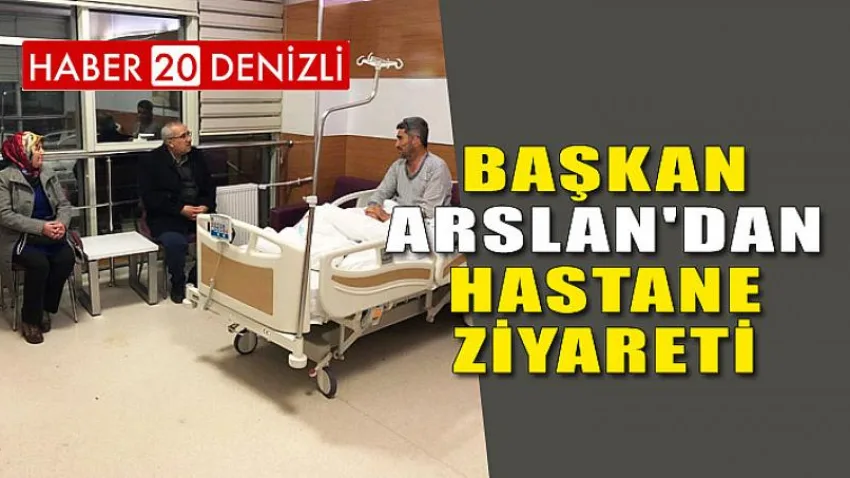 Başkan Arslan'dan Hastane Ziyareti