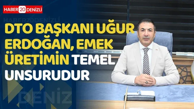 DTO Başkanı Uğur Erdoğan, "Emek, üretimin temel unsurudur"