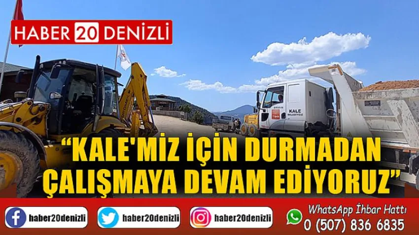 Kale'miz İçin Durmadan Çalışmaya Devam Ediyoruz