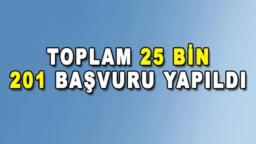 Toplam 25 Bin 201 Başvuru