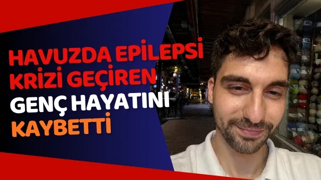 Havuzda epilepsi krizi geçiren genç hayatını kaybetti
