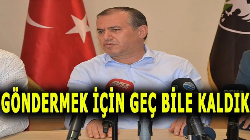 'Göndermek için Geç Bile Kaldık'