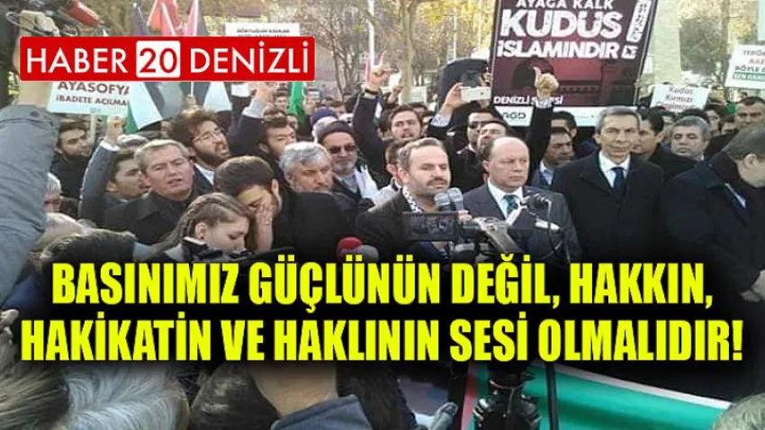 Basınımız Güçlünün Değil, Hakkın, Hakikatin ve Haklının Sesi Olmalıdır!
