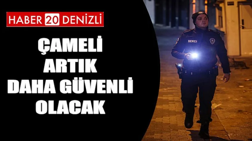 Çameli Artık Daha Güvenli Olacak