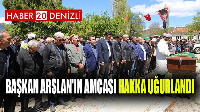 Başkan Arslan'ın Amcası Hakka Uğurlandı