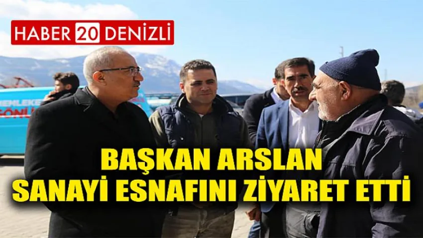 Başkan Arslan Sanayi Esnafını Ziyaret Etti