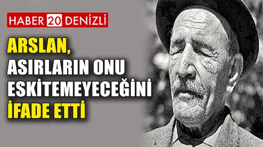 Arslan, Asırların Onu Eskitemeyeceğini İfade Etti